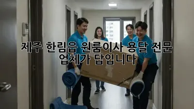 제주 한림읍 원룸이사? 용달 전문 업체가 답입니다!
